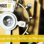 Wie lange bleiben Sachen im Pfandleihhaus?